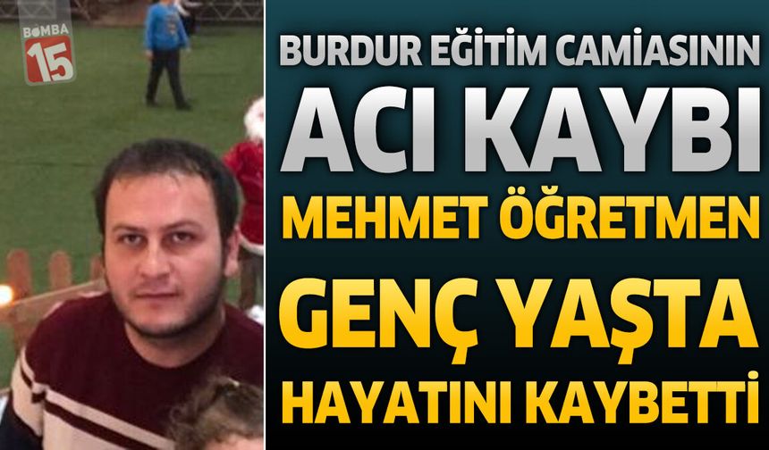 Burdur Eğitim Camiasının Acı Kaybı: Mehmet Öğretmen Genç Yaşta Vefat Etti