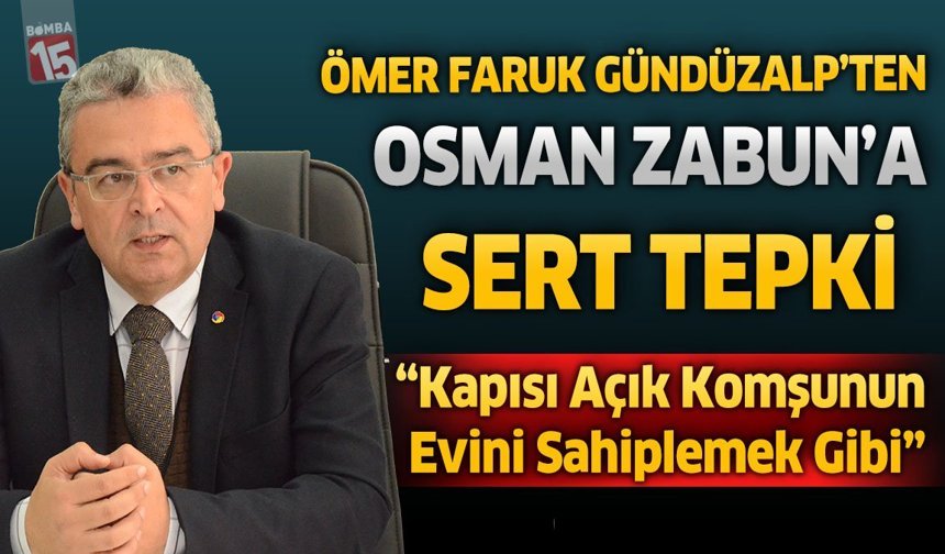Ömer Faruk Gündüzalp'ten, Osman Zabun'a Sert Tepki:“ Kapısı Açık Kalan Komşunun Evini Sahiplenmek”