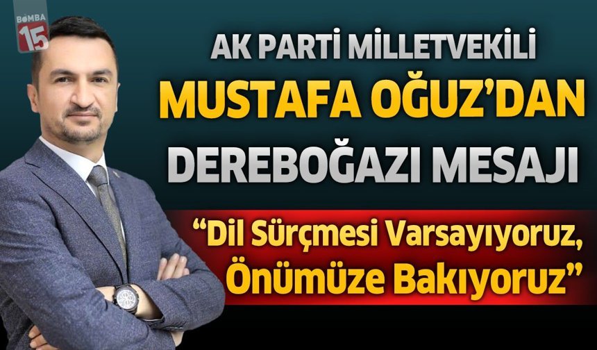 AK Partili Oğuz’dan Dereboğazı Mesajı: “Dil Sürçmesi Varsayıyoruz, Önümüze Bakıyoruz”