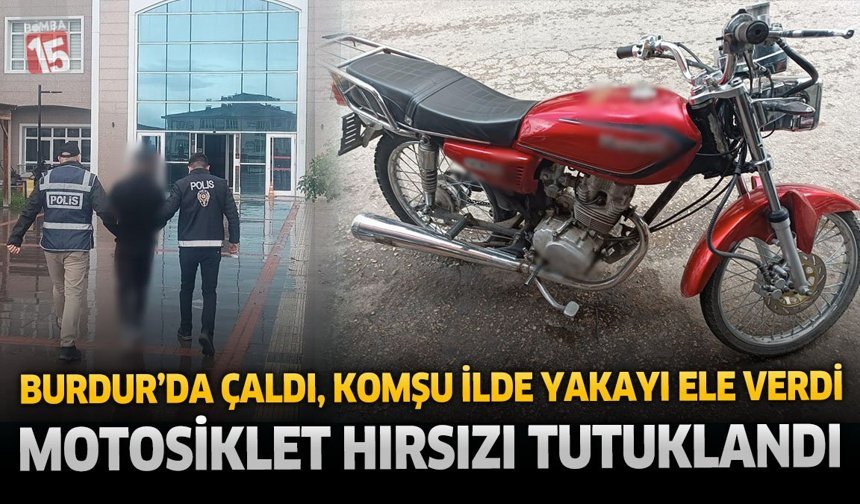 Burdur’da Çalındı, Komşu İlde Yakayı Ele Verdi: Motosiklet Hırsızı Tutuklandı