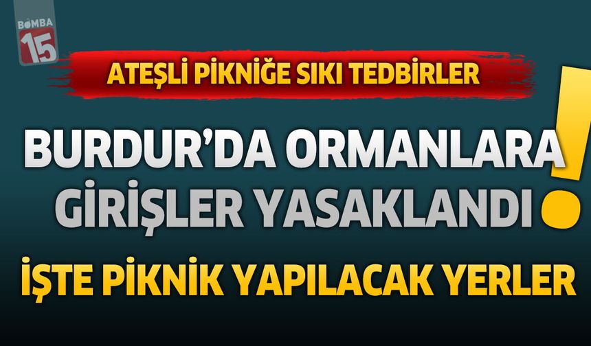 Burdur’da ormanlara giriş yasaklandı. Burdur'da ateşli piknik yapılacak yerler