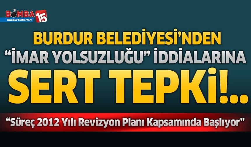 Burdur Belediyesi’nden “İmar Yolsuzluğu” İddialarına Sert Tepki
