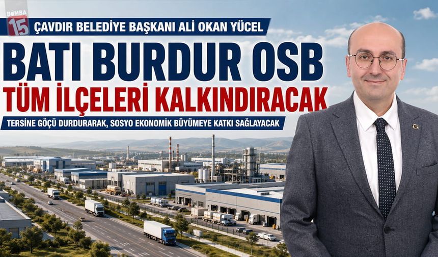 Çavdır Belediye Başkanı Ali Okan Yücel; Batı Burdur OSB Kalkınmada Kalıcı ve Uzun Vadeli Bir Model Olacak