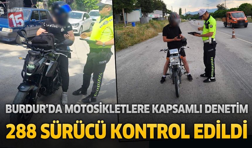 Burdur’da Motosikletlere Sıkı Takip: 288 Sürücü Kontrol Edildi