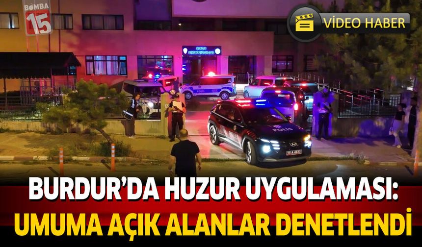 Burdur’da Huzur Uygulaması: Umuma Açık Alanlar Denetlendi
