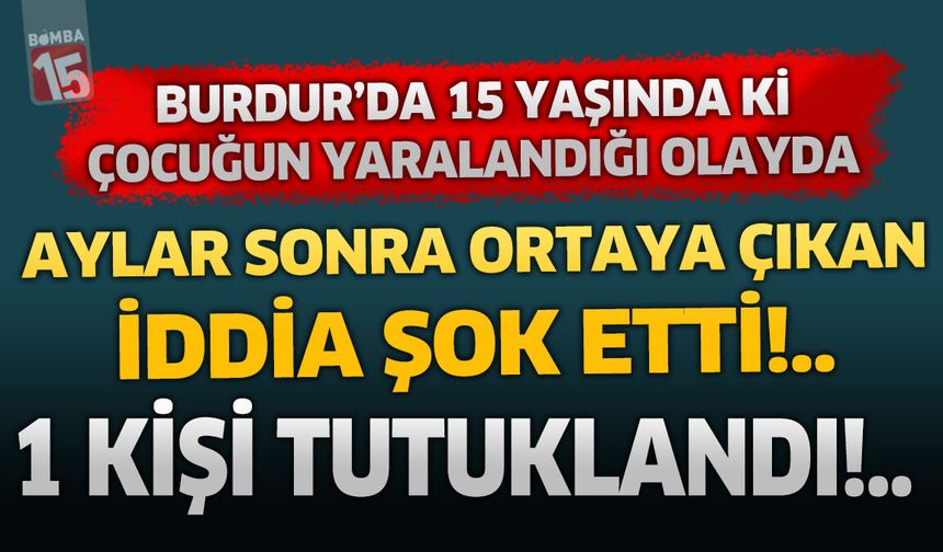 Burdur’da 15 Yaşındaki Çocuğun Yaralandığı Olayda Aylar Sonra Ortaya Çıkan Detay Şok Etti