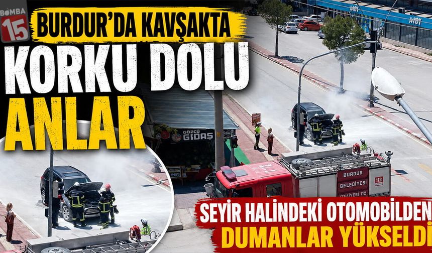 Burdur’da Kavşakta Korku Dolu Anlar: Seyir Halindeki Otomobilden Dumanlar Yükseldi