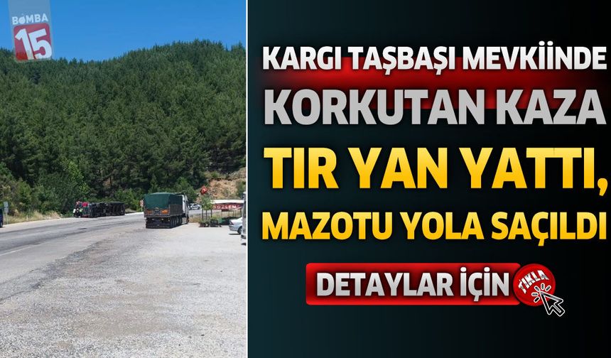 Kargı Taşbaşı Mevkiinde Korkutan Kaza: Tır Devrildi, Mazotu Yola Saçıldı