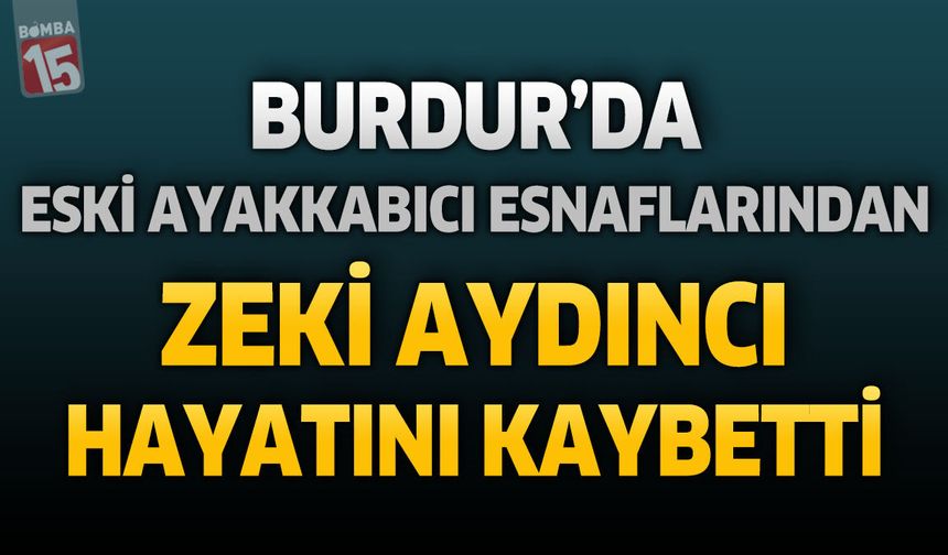 Burdur'da Eski Ayakkabıcı Esnaflarından Zeki Aydıncı Hayatını Kaybetti
