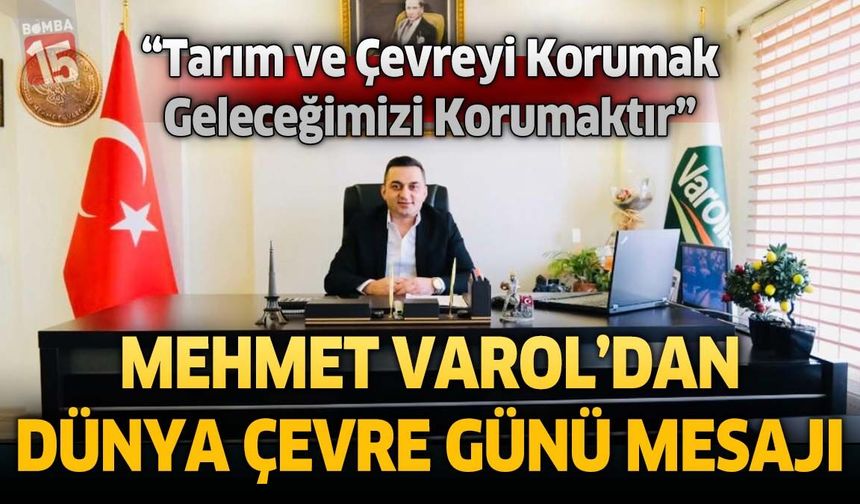 Mehmet Varol’dan Dünya Çevre Günü Mesajı: “Tarım ve Çevreyi Korumak Geleceğimizi Korumaktır”