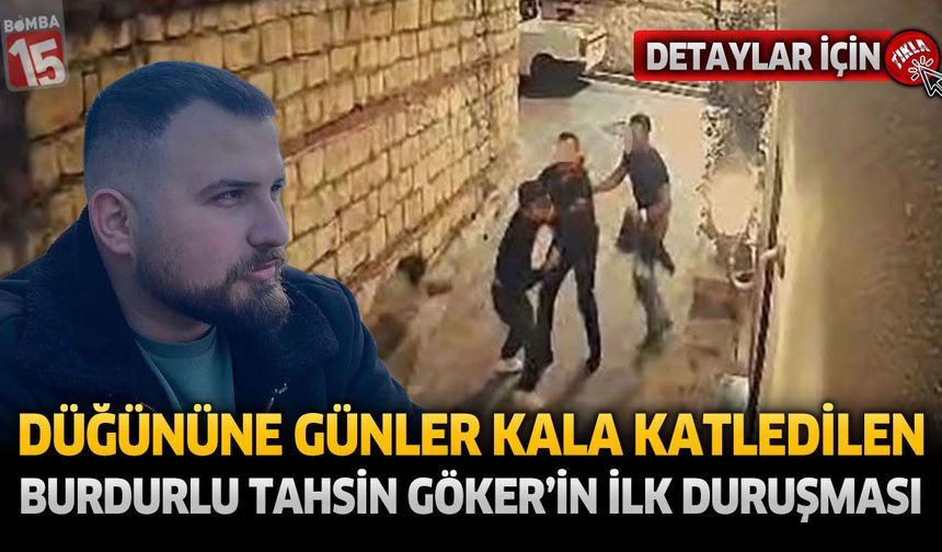 Düğününe Günler Kala Hayatını Kaybeden Burdurlu Tahsin Göker’in Davasında İlk Duruşma Görüldü