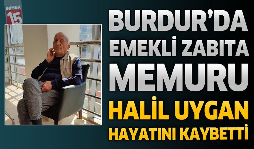 Burdur’da Emekli Zabıta Memuru Halil Uygan Hayatını Kaybetti