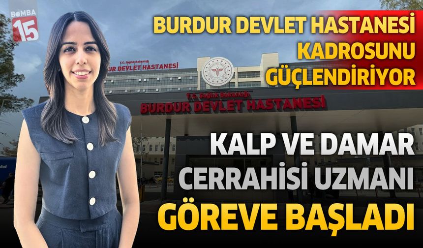 Burdur Devlet Hastanesi’nin Hekim Kadrosu Güçleniyor: Kalp Damar Cerrahisi Uzmanı Göreve Başladı