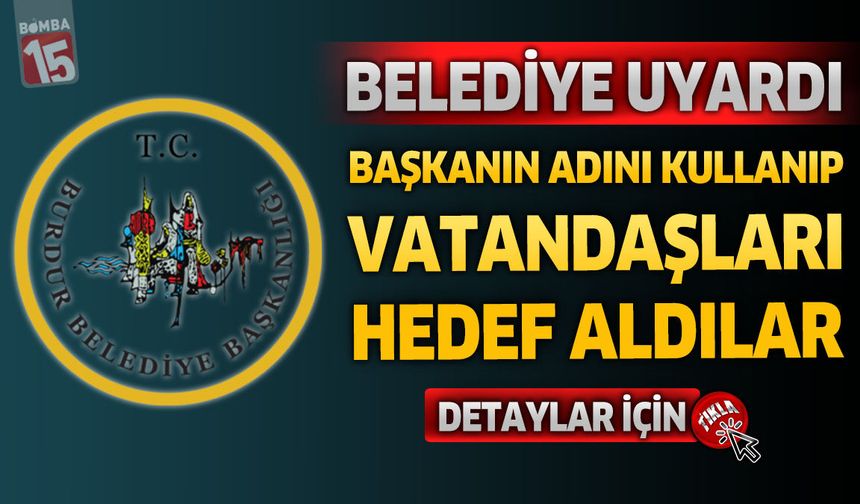 Burdur Belediyesi Uyardı: Başkanın Adını Kullanıp Vatandaşları Hedef Aldılar