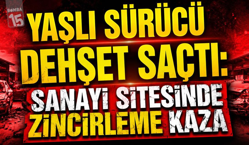 Yaşlı Sürücü Dehşet Saçtı: Sanayi Sitesinde Zincirleme Kaza