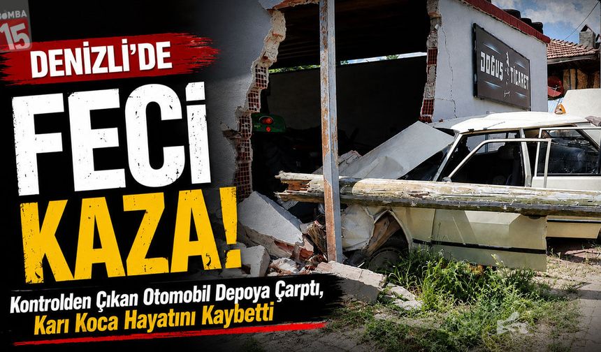 Denizli’de Feci Kaza: Kontrolden Çıkan Otomobil Depoya Çarptı, Karı Koca Hayatını Kaybetti