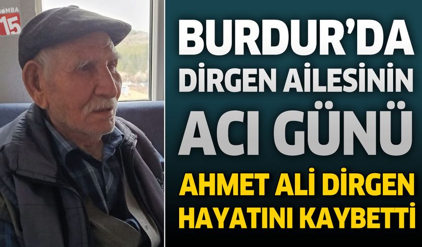 Burdur’da Dirgen Ailesinin Acı Günü: Ahmet Ali Dirgen Hayatını Kaybetti