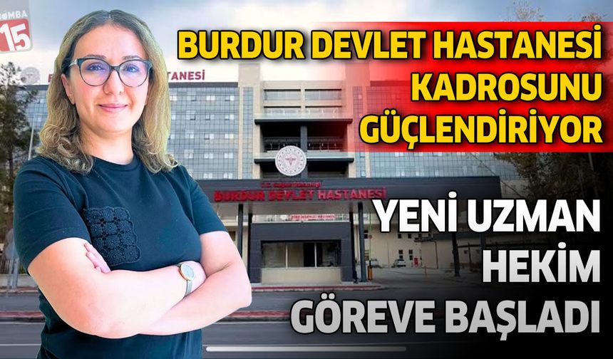 Burdur Devlet Hastanesi’nin Uzman Kadrosu Güçleniyor: Dahiliye Uzmanı Göreve Başladı
