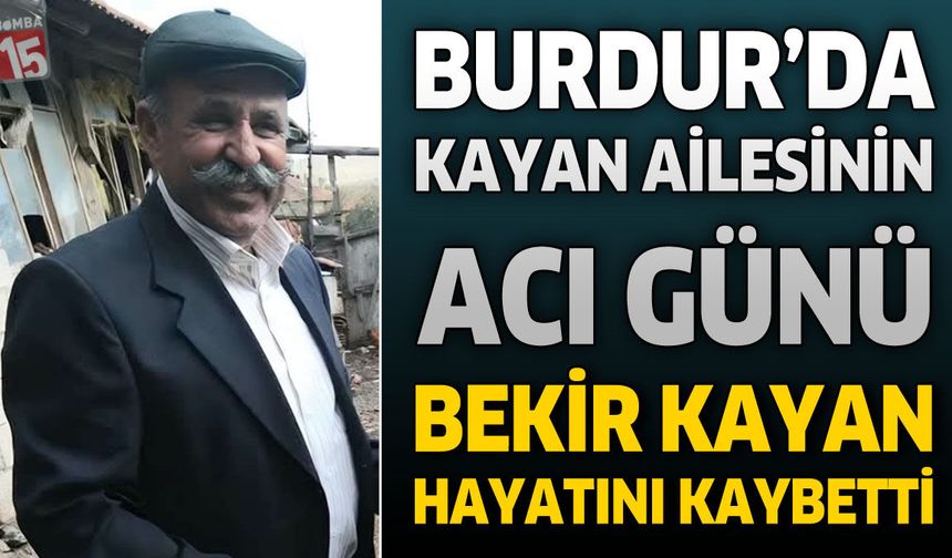 Burdur'da Kayan Ailesinin Acı Günü: Bekir Kayan Hayatını Kaybetti
