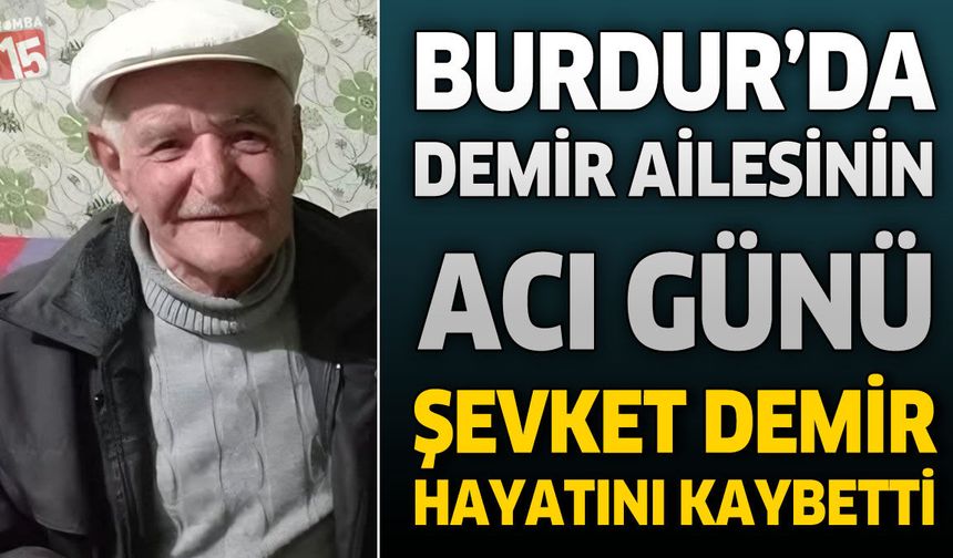 Burdur'da Demir Ailesinin Acı Günü: Şevket Demir Hayatını Kaybetti