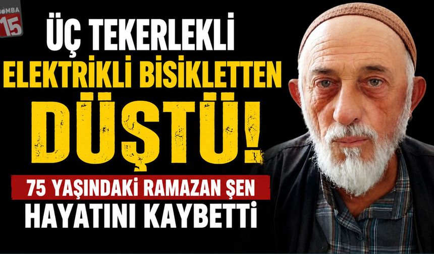 Üç Tekerlekli Elektrikli Bisikletten Düştü: 75 Yaşındaki Ramazan Şen Hayatını Kaybetti
