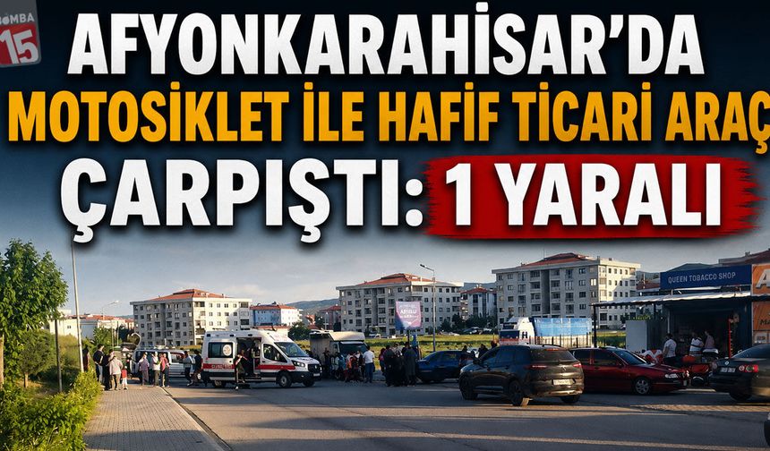 Afyonkarahisar’da Motosiklet ile Hafif Ticari Araç Çarpıştı: 1 Yaralı