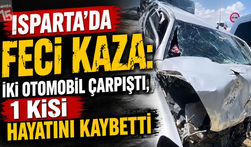 Isparta’da Feci Kaza: İki Otomobil Çarpıştı, 1 Kişi Hayatını Kaybetti