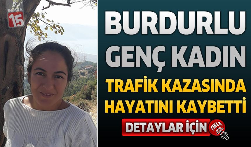 Burdurlu Genç Kadın Trafik Kazasında Hayatını Kaybetti