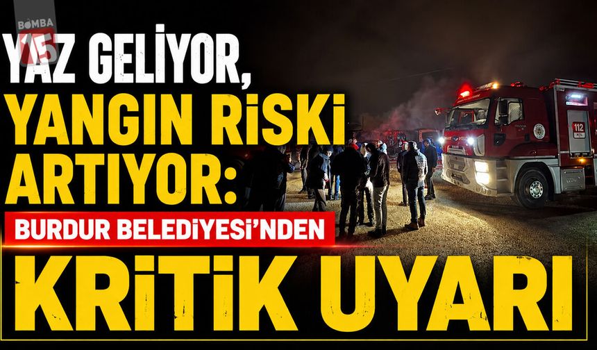 Yaz Geliyor, Yangın Riski Artıyor: Burdur Belediyesi'nden Kritik Uyarı