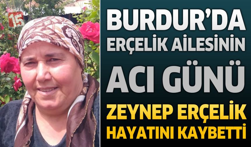 Burdur'da Erçelik Ailesinin Acı Günü: Zeynep Erçelik Hayatını Kaybetti