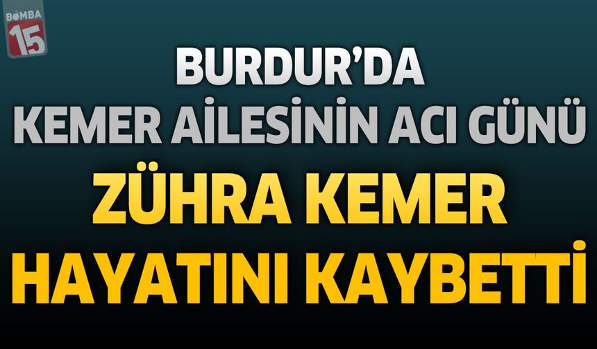 Burdur'da Kemer Ailesinin Acı Günü: Zühra Kemer Hayatını Kaybetti