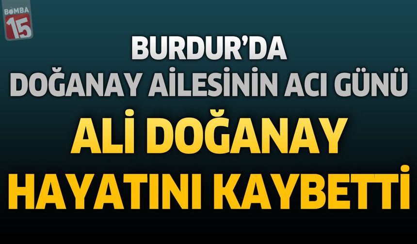 Burdur'da Devlet Hastanesi Güvenlik Görevlisi Hüseyin Doğanay'ın Acı Günü: Babası Ali Doğanay Hayatını Kaybetti