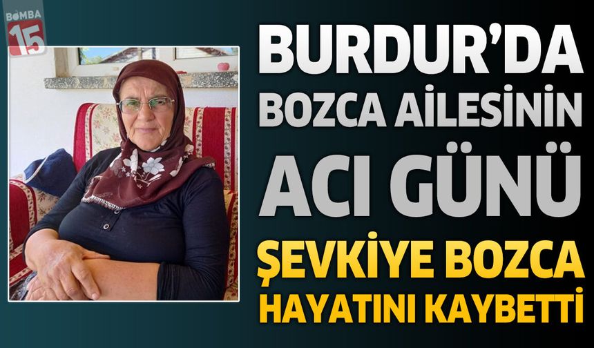 Burdur'da Bozca Ailesinin Acı Günü: Şevkiye Bozca Hayatını Kaybetti