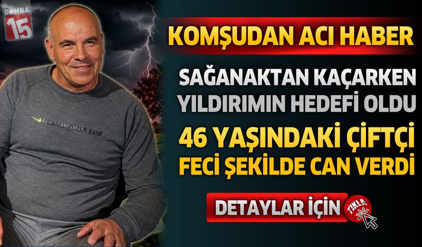 Komşudan Acı Haber: Sağanaktan Kaçarken Yıldırımın Hedefi Oldu! 46 Yaşındaki Çiftçi Hayatını Kaybetti