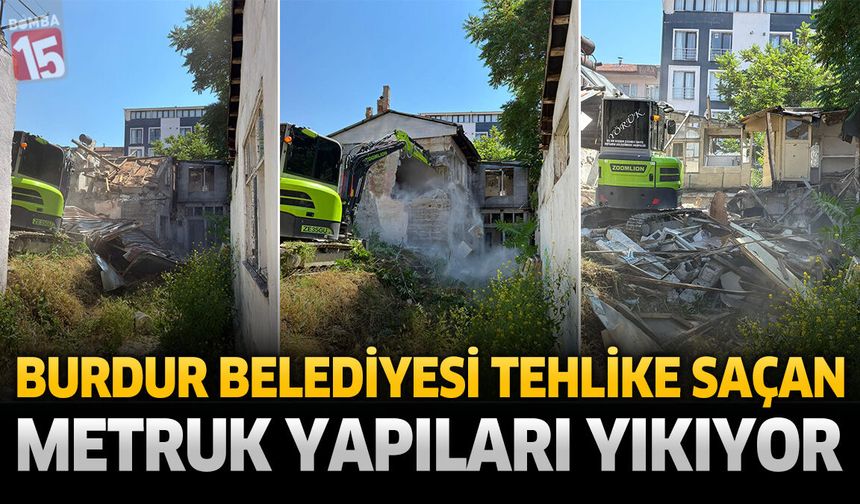 Burdur Belediyesi Tehlike Saçan Metruk Yapıları Yıkıyor