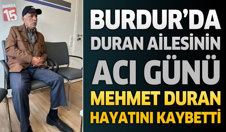 Burdur'da Duran Ailesinin Acı Günü: Mehmet Duran Hayatını Kaybetti