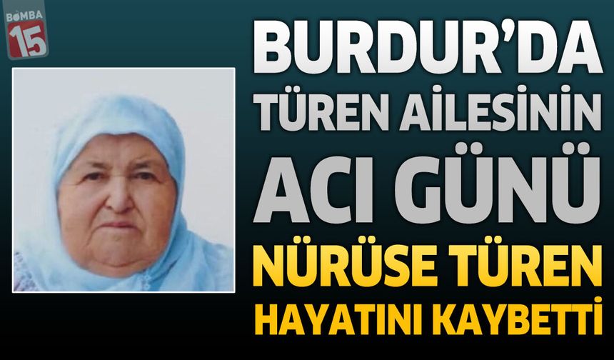 Burdur'da Türen Ailesinin Acı Günü: Nürüse Türen Hayatını Kaybetti