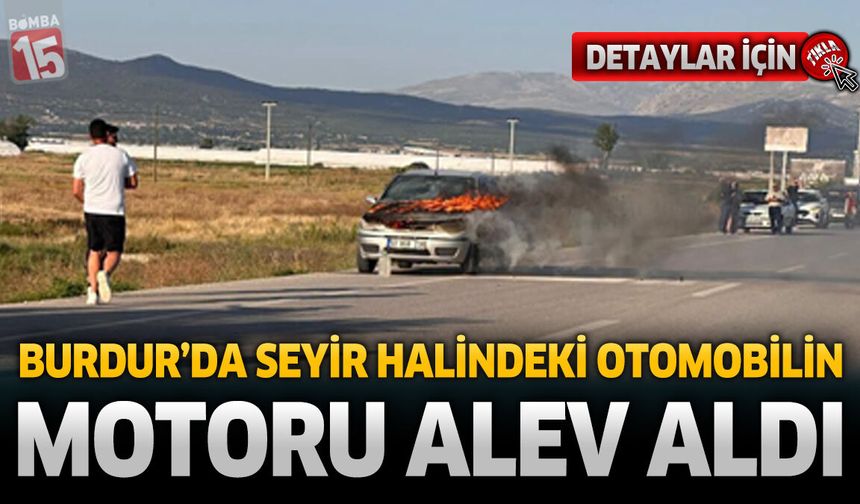 Burdur'da Seyir Halindeki Otomobilin Motoru Alev Aldı