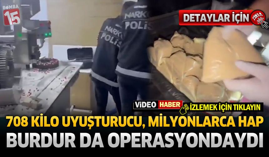 708 Kilo Uyuşturucu, Milyonlarca Hap Ele Geçirildi! Burdur da Operasyondaydı