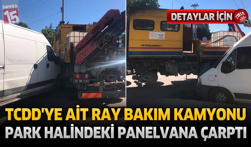 TCDD'ye Ait Ray Bakım Kamyonu Park Halindeki Panelvana Çarptı