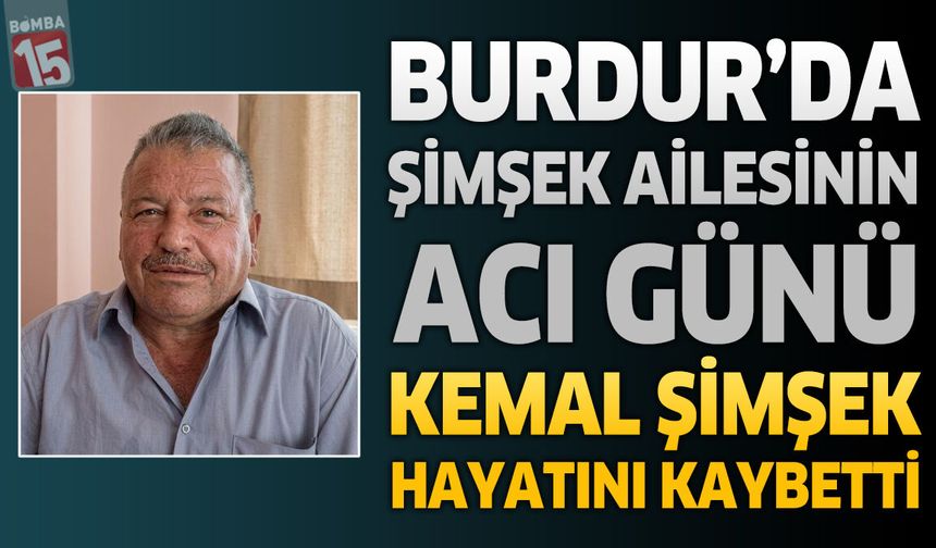 Burdur'da Şimşek Ailesinin Acı Günü: Hacı Kemal Şimşek Hayatını Kaybetti