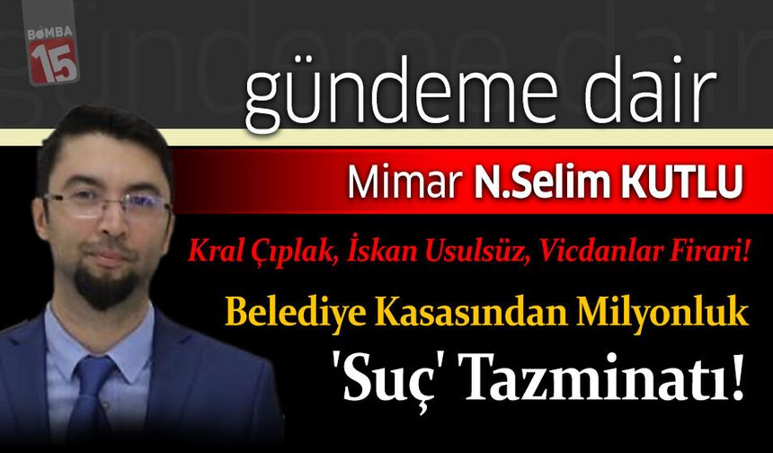 Selim Kutlu yazdı; Kral Çıplak, İskan Usulsüz, Vicdanlar Firari!