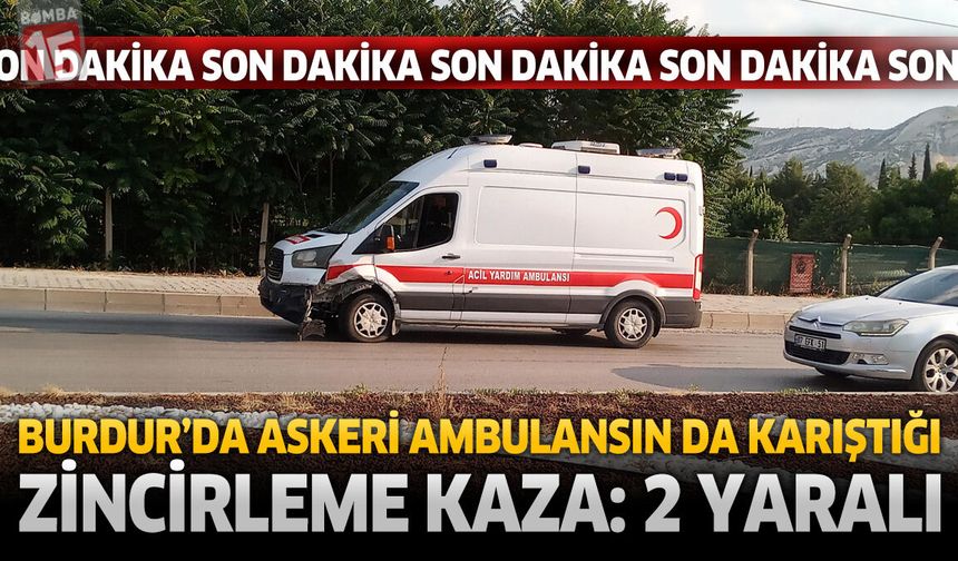 Burdur’da Askeri Ambulansın da Karıştığı Zincirleme Kaza: 2 Yaralı