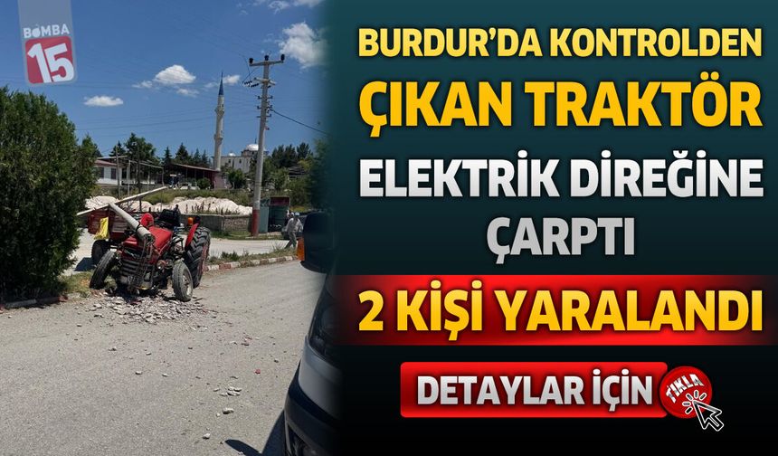 Burdur'da Traktör Elektrik Direğine Çarptı: 2 Yaralı
