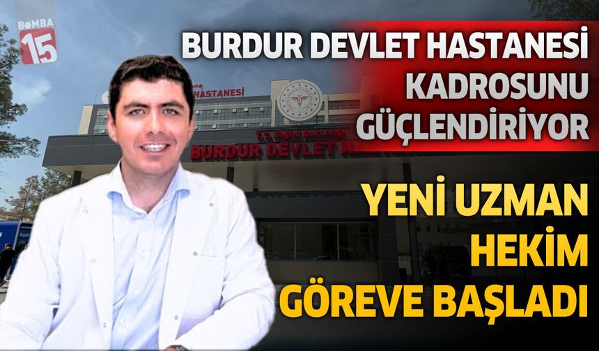 Burdur Devlet Hastanesi Kadrosunu Güçlendiriyor: Yeni Uzman Hekim Hasta Kabulüne Başladı