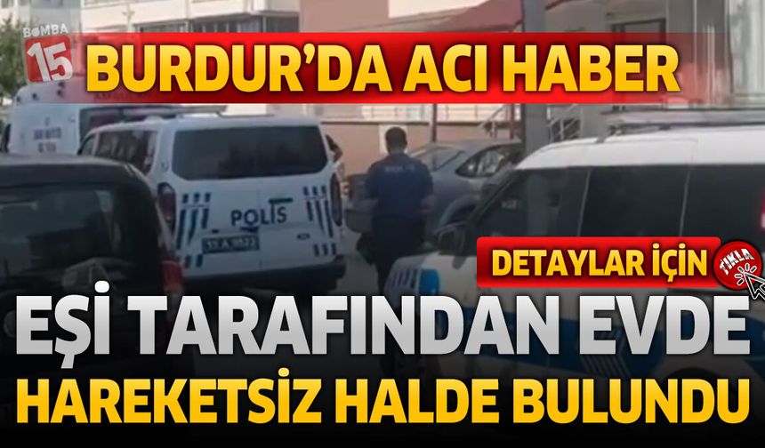 Burdur’da Acı Haber: Eşi Tarafından Evde Hareketsiz Halde Bulundu