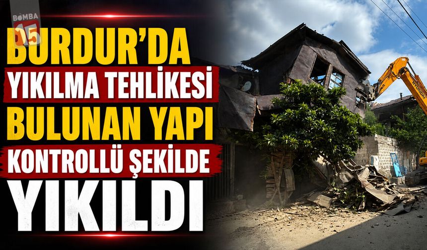 Burdur’da Yıkılma Tehlikesi Bulunan Yapı Kontrollü Şekilde Yıkıldı