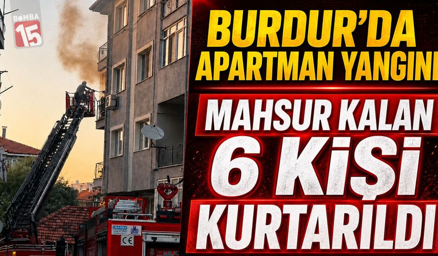 Burdur’da Apartman Yangını: Mahsur Kalan 6 Kişi Kurtarıldı