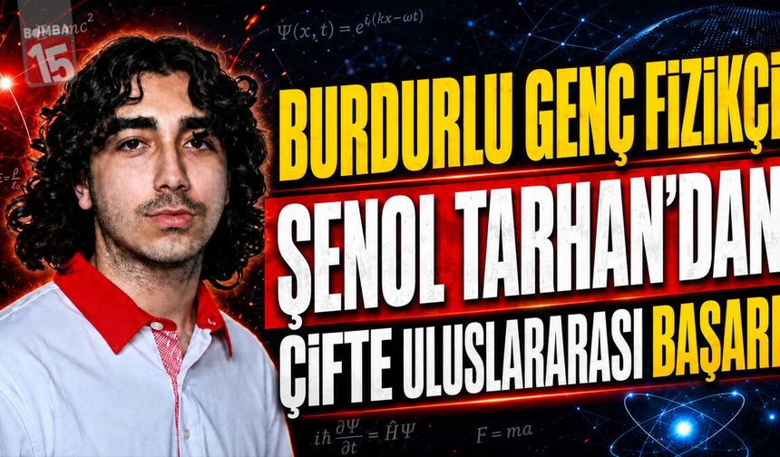 Burdurlu Genç Fizikçi Şenol Tarhan’dan Çifte Uluslararası Başarı