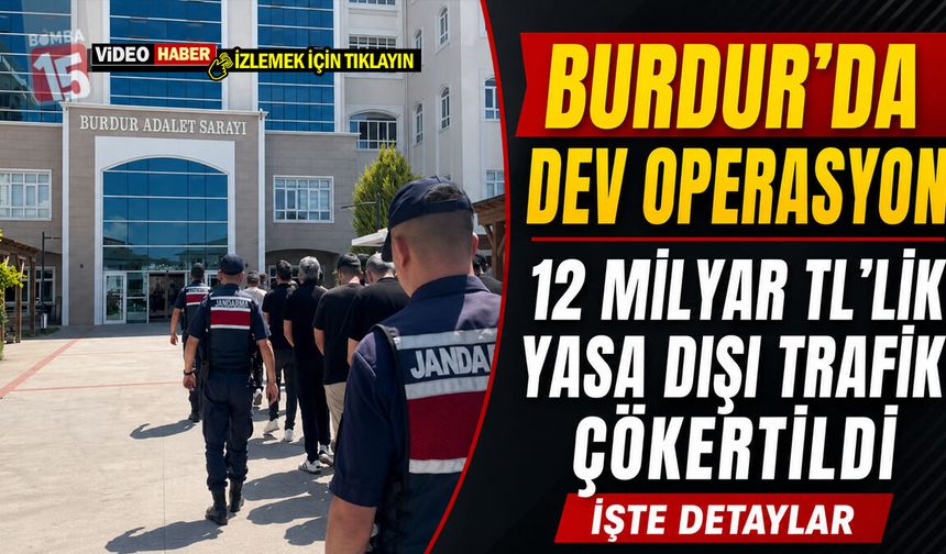 Burdur'da Dev Operasyon: 12 Milyar TL’lik Yasa Dışı Trafik Çökertildi